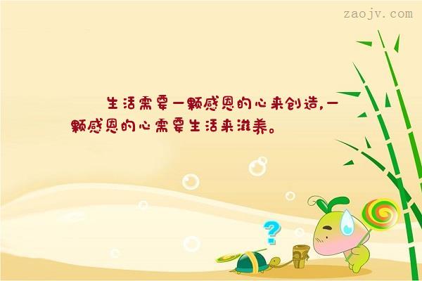10.感谢生活，感谢她为我们提供了聪明的大脑。考虑困难的问题和生活的意义；赞美真理，善良与美丽，并批评假，邪恶与丑陋。记住美好的时刻，激动人心的时刻，温暖的场面，美好的镜头。生活赋予我们独特的灵性。